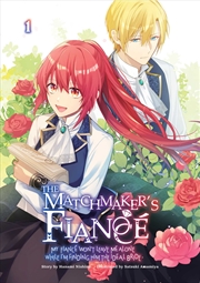 Buy The Matchmaker's Fiancé: My Fiancé Won't Leave Me Alone While I'm Finding Him the Ideal Bride Volume