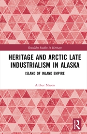 Buy Heritage and Arctic Late Industrialism in Alaska