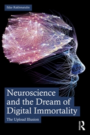 Buy Neuroscience and the Dream of Digital Immortality