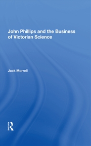 Buy John Phillips and the Business of Victorian Science