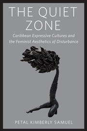 Buy The Quiet Zone : Caribbean Expressive Cultures and the Feminist Aesthetics of Disturbance