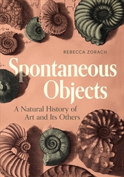 Buy Spontaneous Objects : A Natural History of Art and Its Others