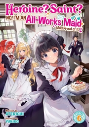 Buy Heroine? Saint? No, I'm an All-Works Maid (And Proud of It)! (Light Novel) Vol. 6