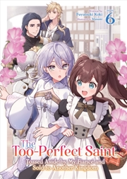 Buy The Too-Perfect Saint: Tossed Aside by My Fianc and Sold to Another Kingdom (Light Novel) Vol. 6