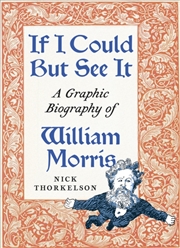 Buy If I Could But See It : A Graphic Biography of William Morris