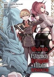 Buy The Misdeeds of an Extremely Arrogant Villain Aristocrat (Light Novel) Vol. 3