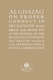 Buy Al-Ghazali on Proper Conduct in Seclusion : Book XVI of the Revival of the Religious Sciences