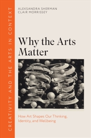 Buy Why the Arts Matter : How Art Shapes Our Thinking, Identity, and Wellbeing