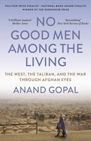 Buy No Good Men Among the Living : The West, the Taliban, and the War Through Afghan Eyes