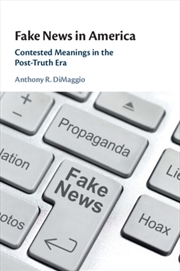 Buy Fake News in America : Contested Meanings in the Post-Truth Era
