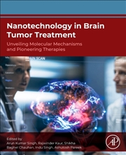 Buy Nanotechnology in Brain Tumor Treatment : Unveiling Molecular Mechanisms and Pioneering Therapies