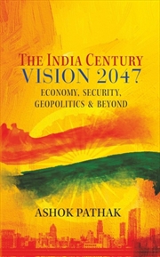 Buy The India Century Vision 2047 : Economy, Security, Geopolitics & Beyond
