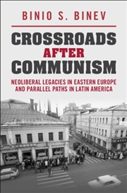 Buy Crossroads After Communism : Neoliberal Legacies in Eastern Europe and Parallel Paths in Latin Ameri
