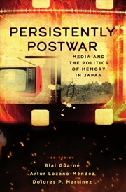 Buy Persistently Postwar : Media and the Politics of Memory in Japan