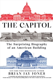 Buy The Capitol : The Surprising Biography of an American Building