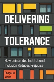 Buy Delivering Tolerance : How Unintended Institutional Inclusion Reduces Prejudice