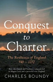 Buy CONQUEST TO CHARTER The Resilience of England 940 - 1272 : How the Danish and Norman Conquests ultim