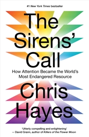 Buy The Sirens’ Call : How Attention Became the World’s Most Endangered Resource