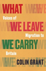 Buy What We Leave We Carry: Voices of Migration to Britain