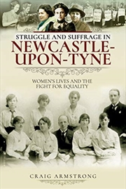Buy Struggle and Suffrage in Newcastle-upon-Tyne : Women's Lives and the Fight for Equality