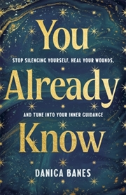 Buy You Already Know : Stop Silencing Yourself, Heal Your Wounds and Tune in to Your Inner Guidance