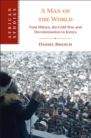 Buy A Man of the World : Tom Mboya, the Cold War and Decolonization in Kenya