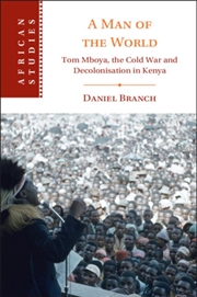 Buy A Man of the World : Tom Mboya, the Cold War and Decolonization in Kenya