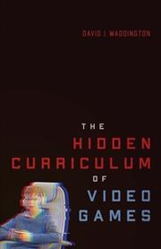 Buy The Hidden Curriculum of Video Games
