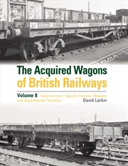 Buy The Acquired Wagons of British Railways Volume 8 : Steel-carriers, Special Purpose Wagons and Depart