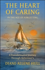 Buy The Heart of Caring in the Age of Forgetting : A Transformative Journey Through Alzheimer's