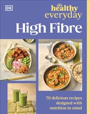 Buy Healthy Everyday High Fibre : 70 Delicious Recipes Designed with Nutrition in Mind