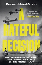 Buy A Hateful Decision : Churchill's Darkest Hour and the British Attack on the French Navy