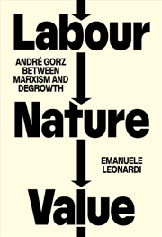 Buy Labour, Nature, Value : Andre Gorz between Marxism and Degrowth