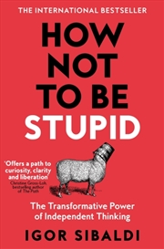Buy How Not To Be Stupid : The Transformative Power of Independent Thinking