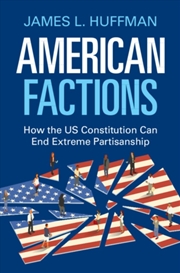 Buy American Factions : How the US Constitution Can End Extreme Partisanship