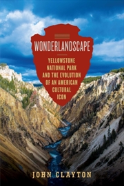 Buy Wonderlandscape : Yellowstone National Park and the Evolution of an American Cultural Icon