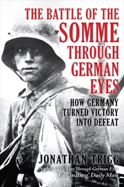 Buy The Battle of the Somme Through German Eyes : How Germany Turned Victory into Defeat