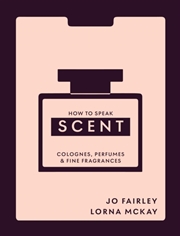 Buy How to Speak Scent : Discover the language of colognes, perfumes and fine fragrances