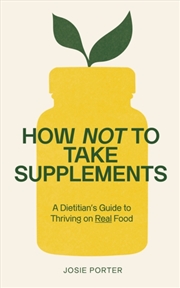 Buy How Not to Take Supplements : A Dietitian's Guide to Thriving on Real Food