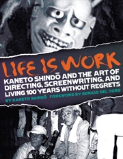Buy Life Is Work : Kaneto Shindo and the Art of Directing, Screenwriting, and Living 100 Years Without R