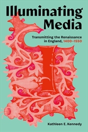 Buy Illuminating Media : Transmitting the Renaissance in England, 1400-1550