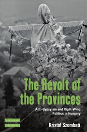 Buy The Revolt of the Provinces : Anti-Gypsyism and Right-Wing Politics in Hungary