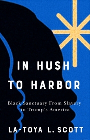 Buy In Hush to Harbor : Black Sanctuary from Slavery to Trump's America