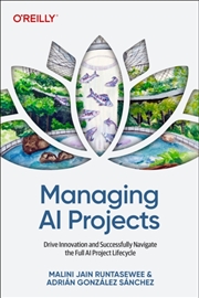 Buy Managing AI Projects : Drive Innovation and Successfully Navigate the Full AI Project Lifecycle
