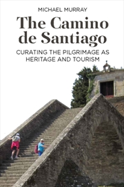 Buy The Camino de Santiago : Curating the Pilgrimage as Heritage and Tourism