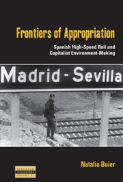 Buy Frontiers of Appropriation : Spanish High-Speed Rail and Capitalist Environment-Making
