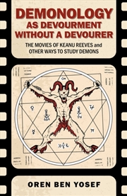 Buy Demonology as Devourment Without a Devourer : The Movies of Keanu Reeves and Other Ways to Study Dem