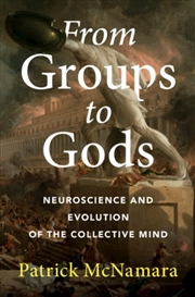 Buy From Groups to Gods : Neuroscience and Evolution of the Collective Mind