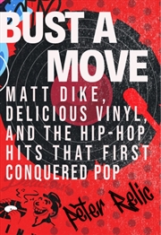 Buy Bust a Move : Matt Dike, Delicious Vinyl, and the Hip-Hop Hits that First Conquered Pop