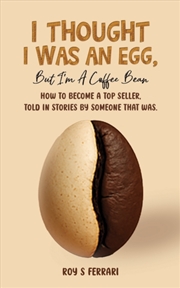 Buy I Thought I Was an Egg, but I’m a Coffee Bean : How to Become a Top Seller, Told in Stories by Someo